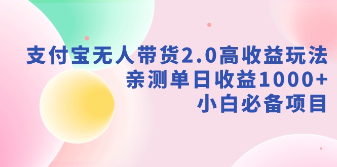 支付宝无人带货2.0高收益玩法，亲测单日收益1000+，小白必备项目-灵悟轻创社